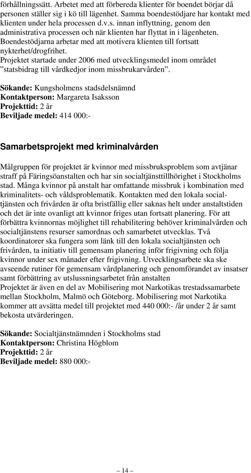 Sökande: Kungsholmens stadsdelsnämnd Kontaktperson: Margareta Isaksson Beviljade medel: 414 000:- Samarbetsprojekt med kriminalvården Målgruppen för projektet är kvinnor med missbruksproblem som