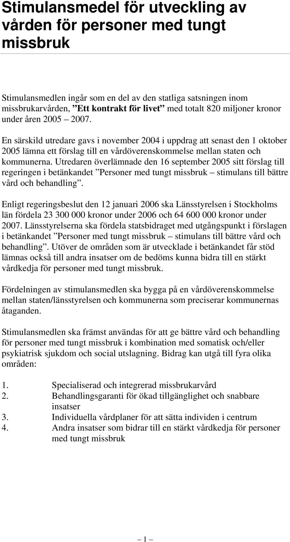 Utredaren överlämnade den 16 september 2005 sitt förslag till regeringen i betänkandet Personer med tungt missbruk stimulans till bättre vård och behandling.