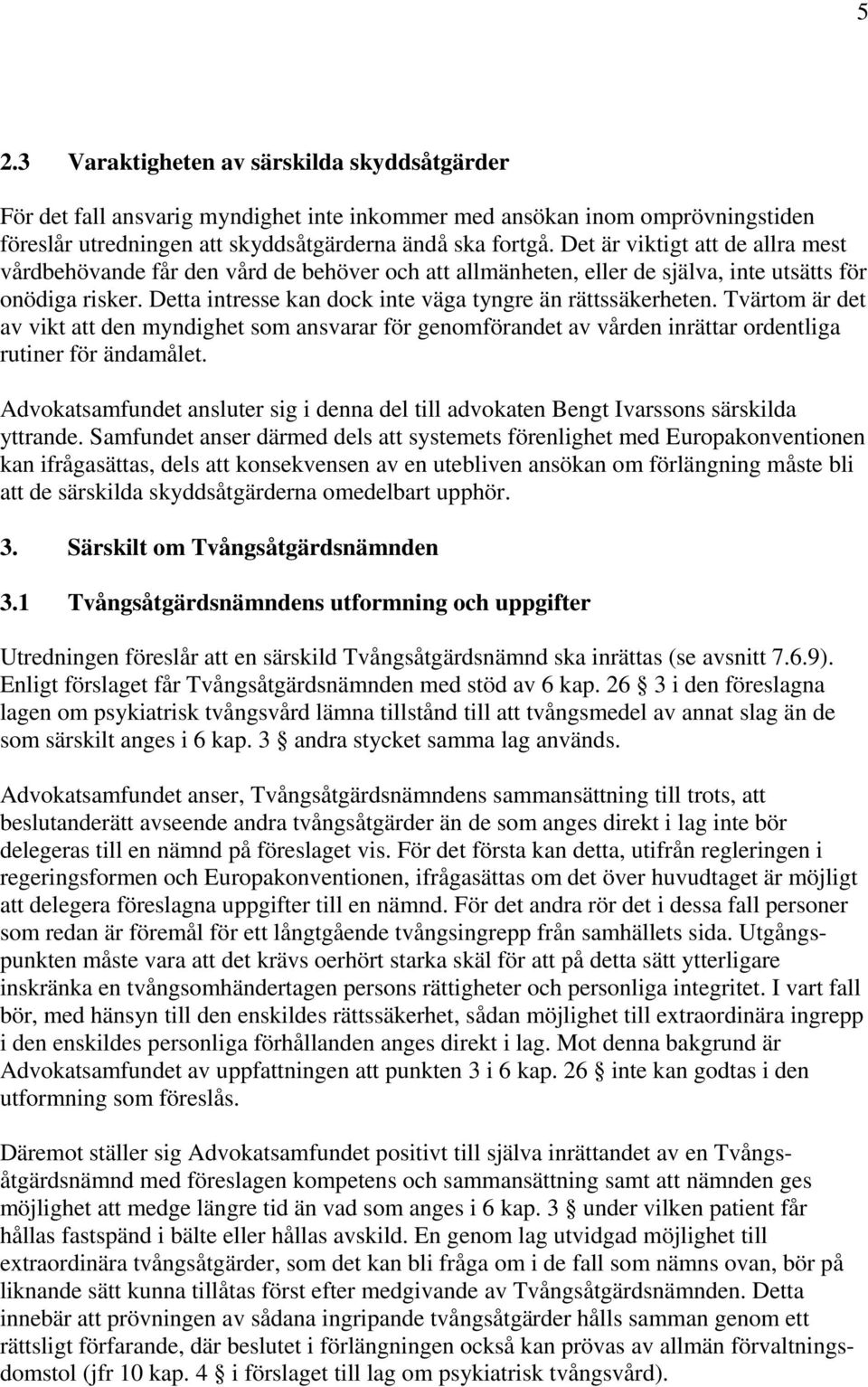 Detta intresse kan dock inte väga tyngre än rättssäkerheten. Tvärtom är det av vikt att den myndighet som ansvarar för genomförandet av vården inrättar ordentliga rutiner för ändamålet.