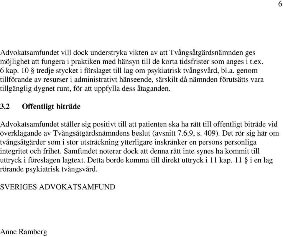 3.2 Offentligt biträde Advokatsamfundet ställer sig positivt till att patienten ska ha rätt till offentligt biträde vid överklagande av Tvångsåtgärdsnämndens beslut (avsnitt 7.6.9, s. 409).