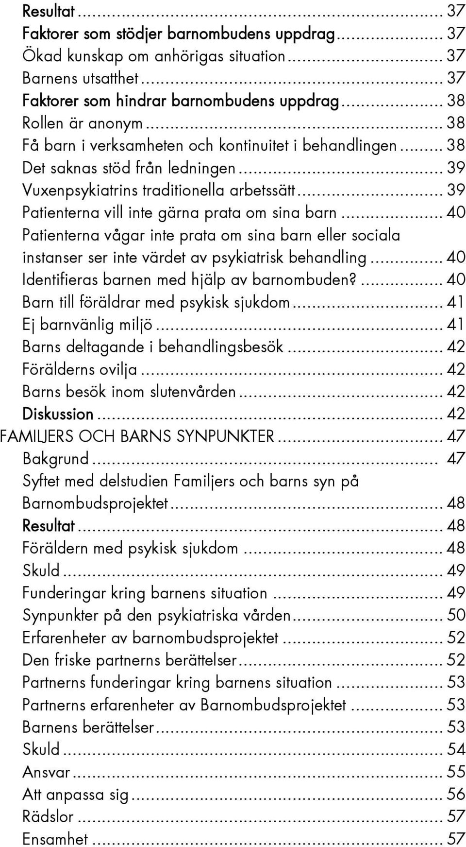 .. 40 Patienterna vågar inte prata om sina barn eller sociala instanser ser inte värdet av psykiatrisk behandling... 40 Identifieras barnen med hjälp av barnombuden?