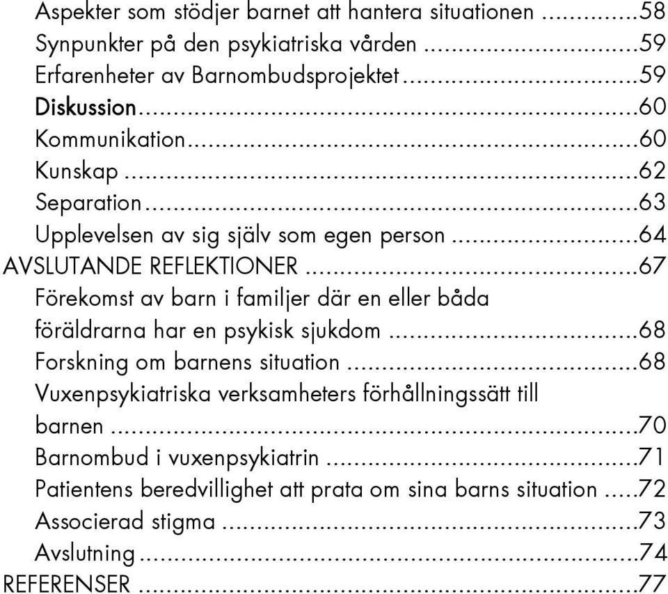 ..67 Förekomst av barn i familjer där en eller båda föräldrarna har en psykisk sjukdom...68 Forskning om barnens situation.