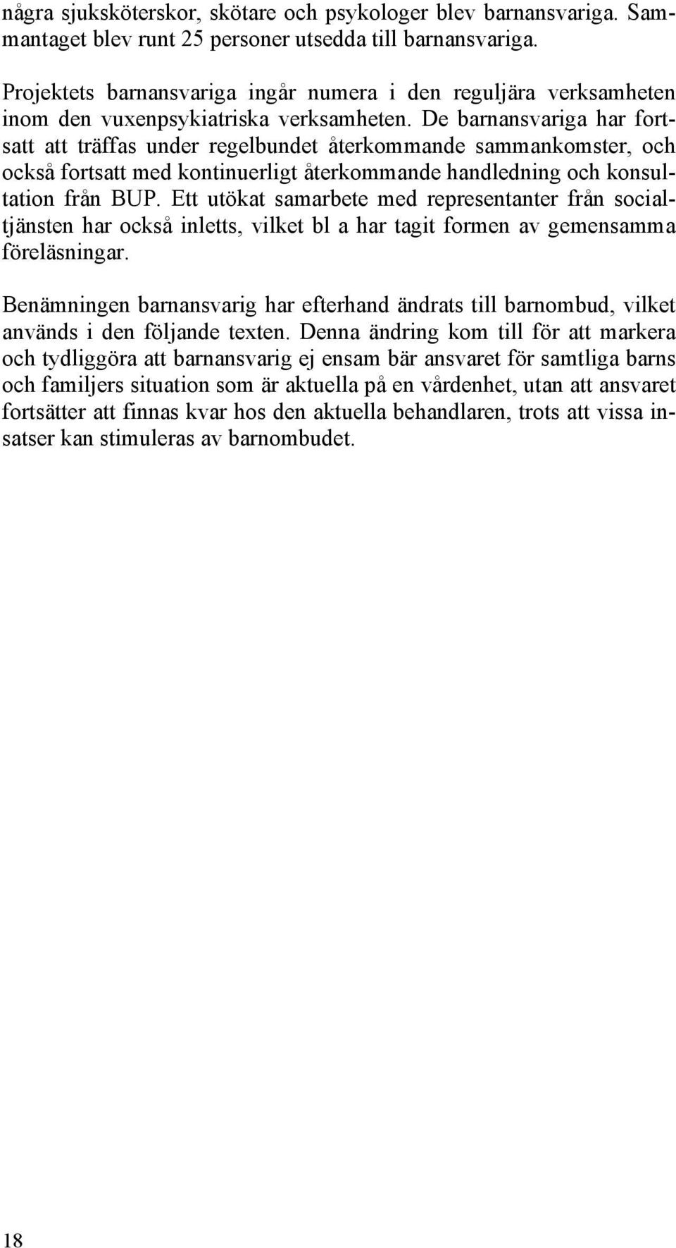 De barnansvariga har fortsatt att träffas under regelbundet återkommande sammankomster, och också fortsatt med kontinuerligt återkommande handledning och konsultation från BUP.