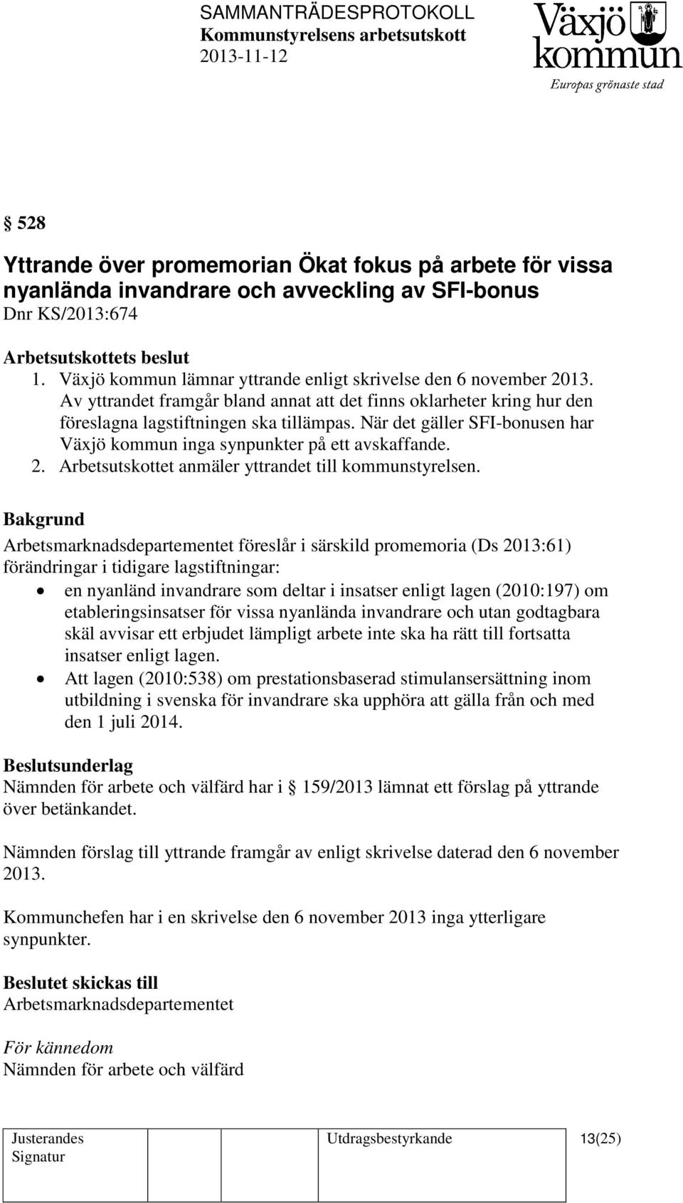 När det gäller SFI-bonusen har Växjö kommun inga synpunkter på ett avskaffande. 2. Arbetsutskottet anmäler yttrandet till kommunstyrelsen.