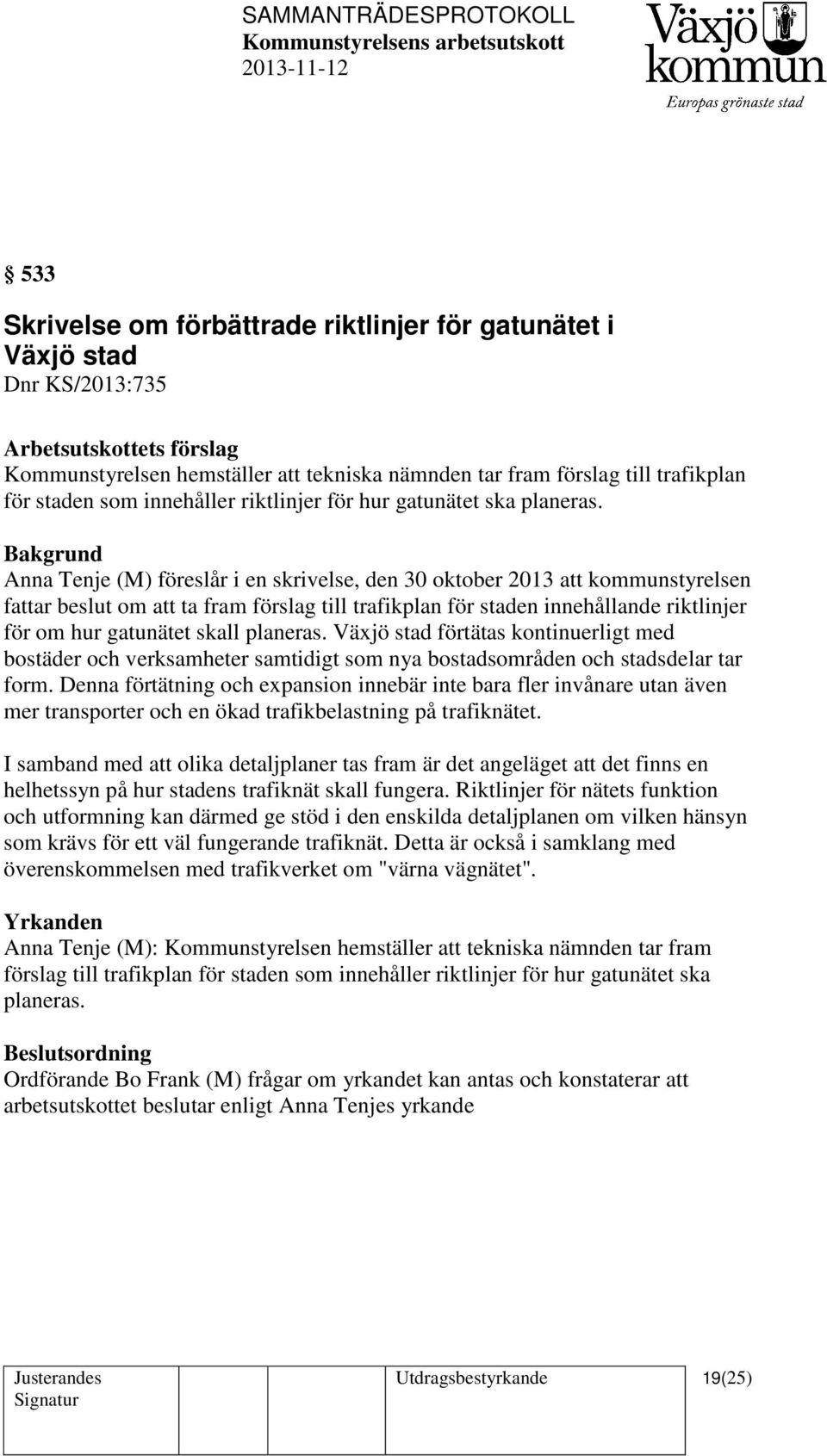 Anna Tenje (M) föreslår i en skrivelse, den 30 oktober 2013 att kommunstyrelsen fattar beslut om att ta fram förslag till trafikplan för staden innehållande riktlinjer för om hur gatunätet skall