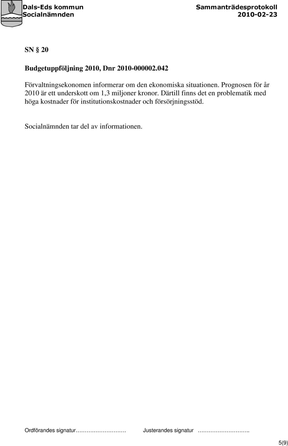 Prognosen för år 2010 är ett underskott om 1,3 miljoner kronor.