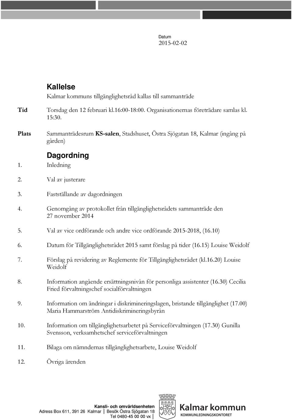 Genomgång av protokollet från tillgänglighetsrådets sammanträde den 27 november 2014 5. Val av vice ordförande och andre vice ordförande 2015-2018, (16.10) 6.