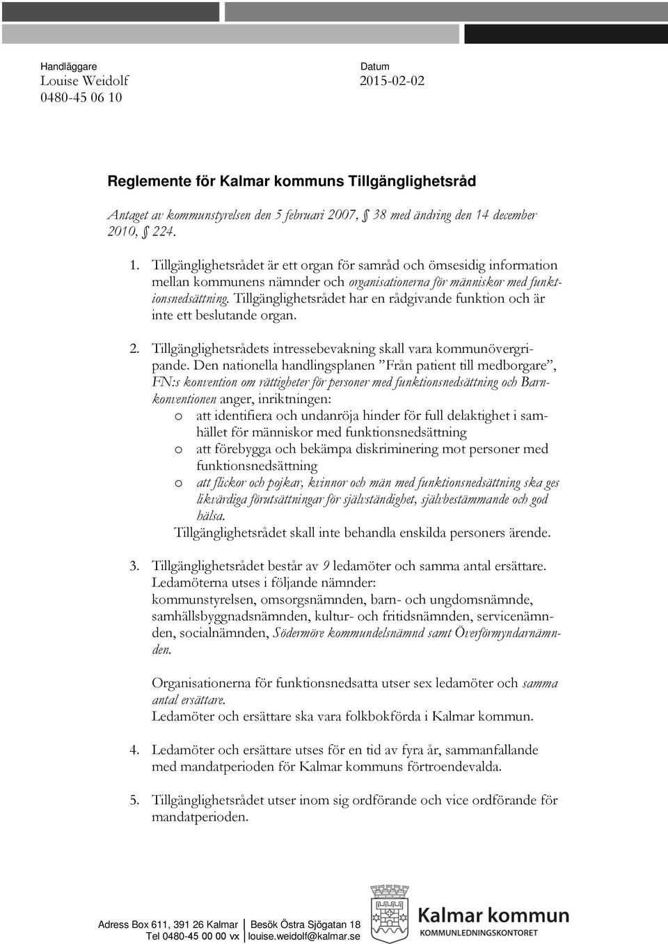 december 2010, 224. 1. Tillgänglighetsrådet är ett organ för samråd och ömsesidig information mellan kommunens nämnder och organisationerna för människor med funktionsnedsättning.