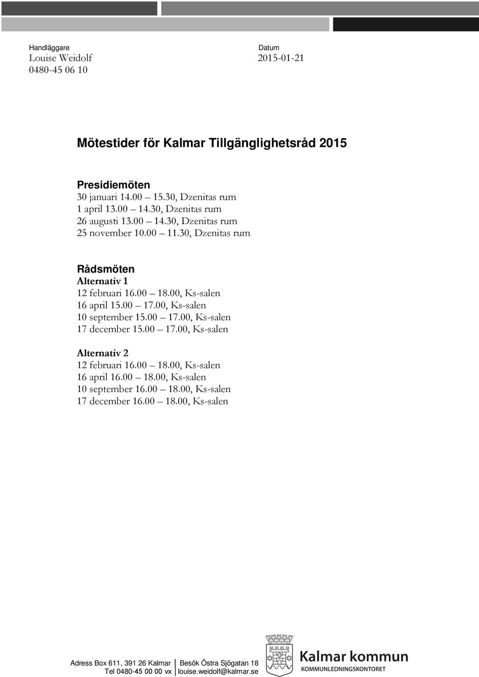 00 17.00, Ks-salen 10 september 15.00 17.00, Ks-salen 17 december 15.00 17.00, Ks-salen Alternativ 2 12 februari 16.00 18.00, Ks-salen 16 april 16.00 18.00, Ks-salen 10 september 16.