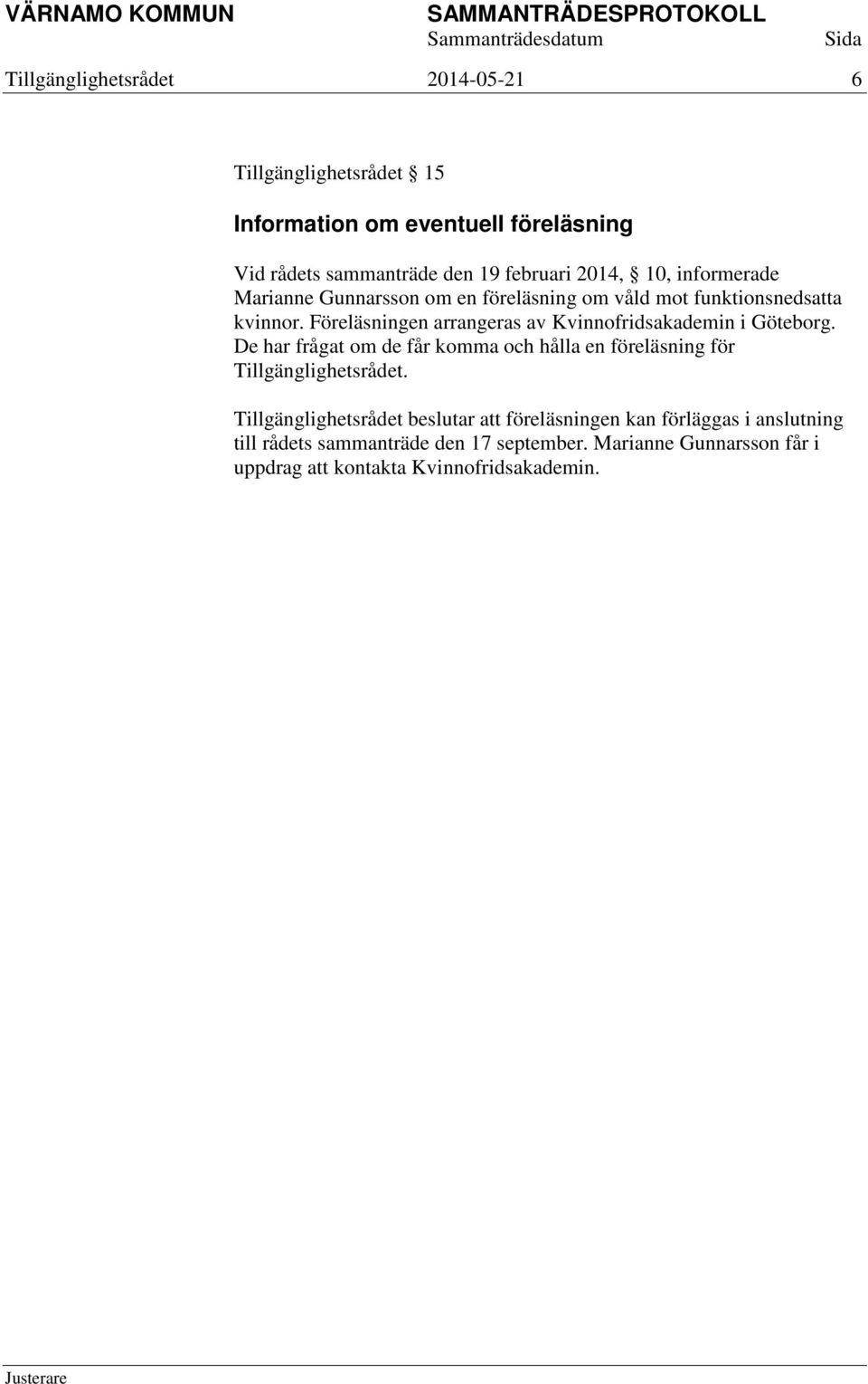 Föreläsningen arrangeras av Kvinnofridsakademin i Göteborg. De har frågat om de får komma och hålla en föreläsning för Tillgänglighetsrådet.