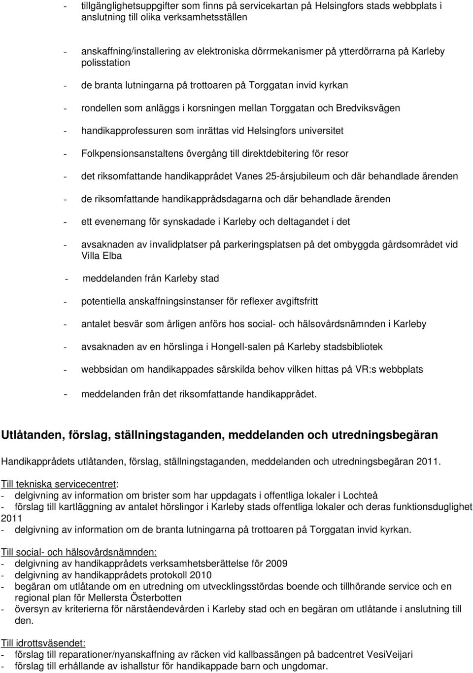 inrättas vid Helsingfors universitet - Folkpensionsanstaltens övergång till direktdebitering för resor - det riksomfattande handikapprådet Vanes 25-årsjubileum och där behandlade ärenden - de