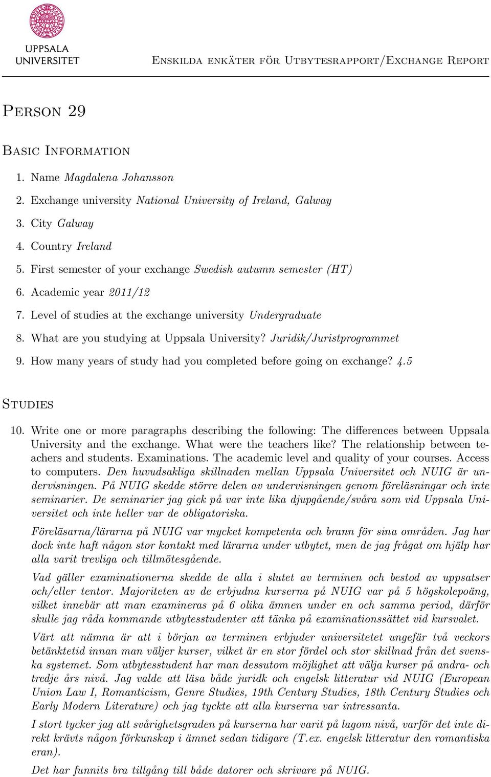 Juridik/Juristprogrammet 9. How many years of study had you completed before going on exchange? 4.5 Studies 10.