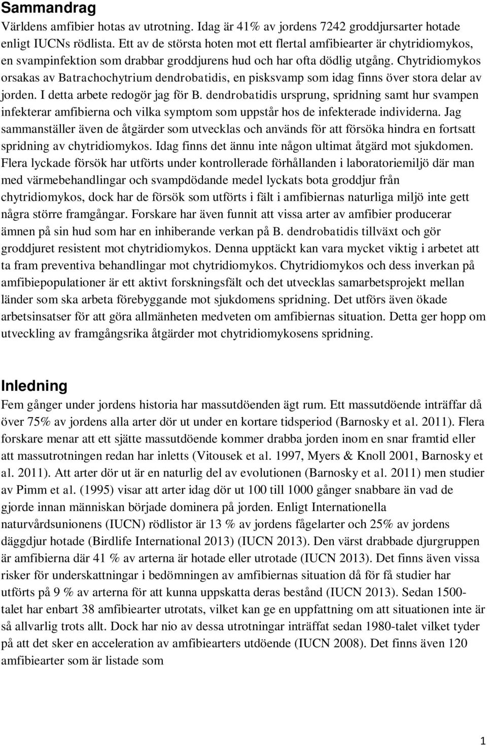 Chytridiomykos orsakas av Batrachochytrium dendrobatidis, en pisksvamp som idag finns över stora delar av jorden. I detta arbete redogör jag för B.