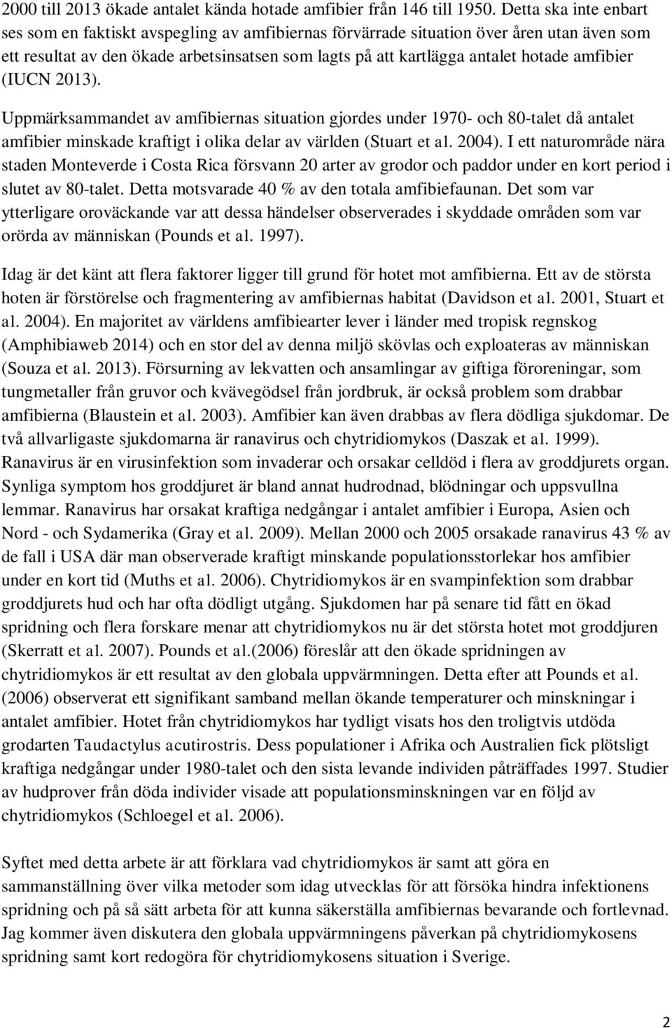 amfibier (IUCN 2013). Uppmärksammandet av amfibiernas situation gjordes under 1970- och 80-talet då antalet amfibier minskade kraftigt i olika delar av världen (Stuart et al. 2004).