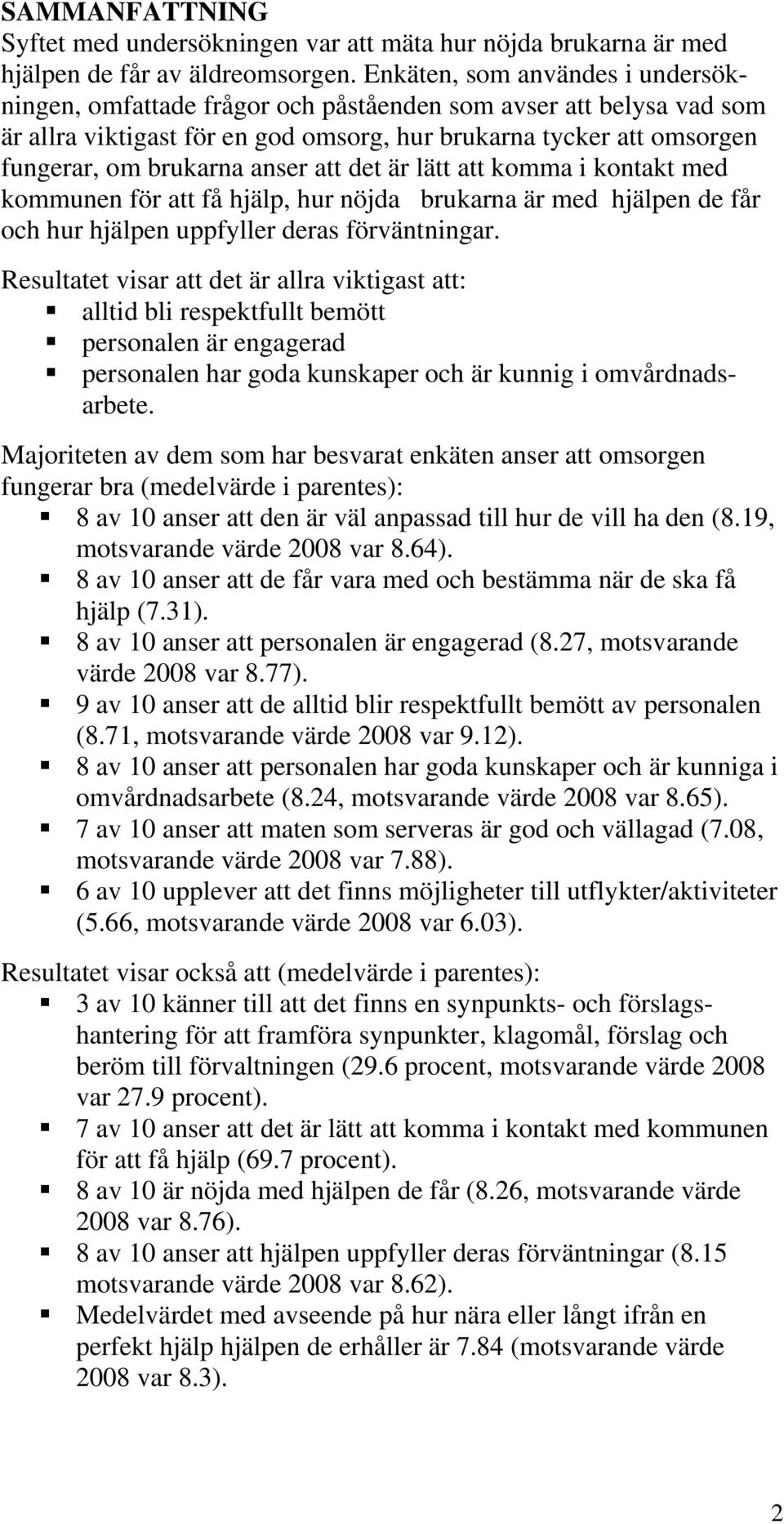 att det är lätt att komma i kontakt med kommunen för att få hjälp, hur nöjda brukarna är med hjälpen de får och hur hjälpen uppfyller deras förväntningar.