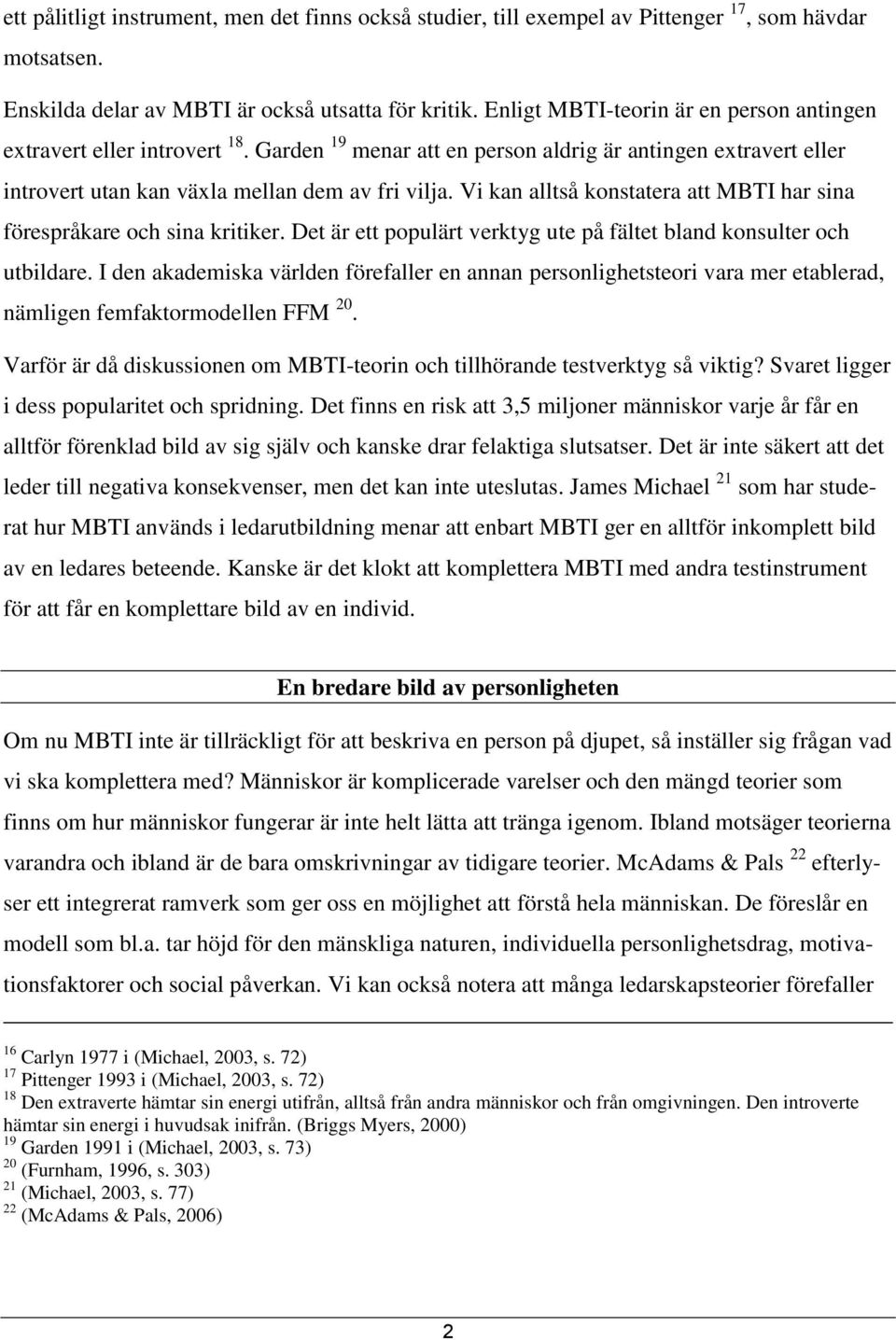 Vi kan alltså konstatera att MBTI har sina förespråkare och sina kritiker. Det är ett populärt verktyg ute på fältet bland konsulter och utbildare.