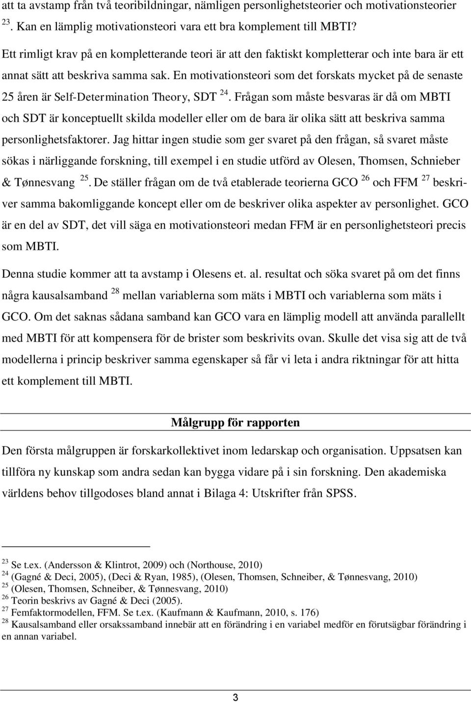 En motivationsteori som det forskats mycket på de senaste 25 åren är Self-Determination Theory, SDT 24.