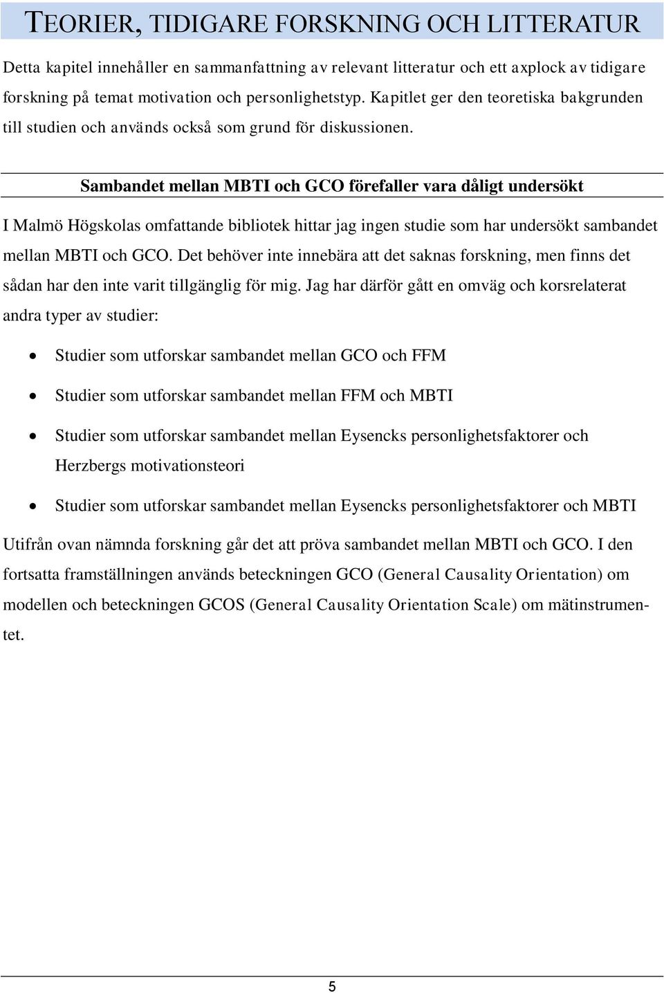 Sambandet mellan MBTI och GCO förefaller vara dåligt undersökt I Malmö Högskolas omfattande bibliotek hittar jag ingen studie som har undersökt sambandet mellan MBTI och GCO.