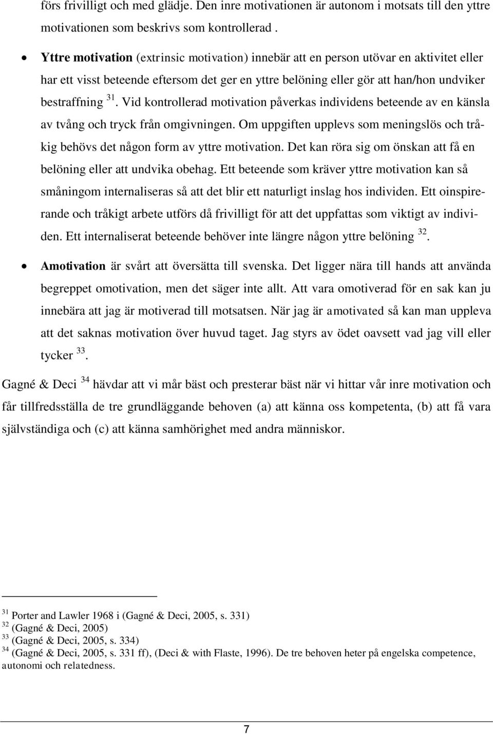 Vid kontrollerad motivation påverkas individens beteende av en känsla av tvång och tryck från omgivningen. Om uppgiften upplevs som meningslös och tråkig behövs det någon form av yttre motivation.