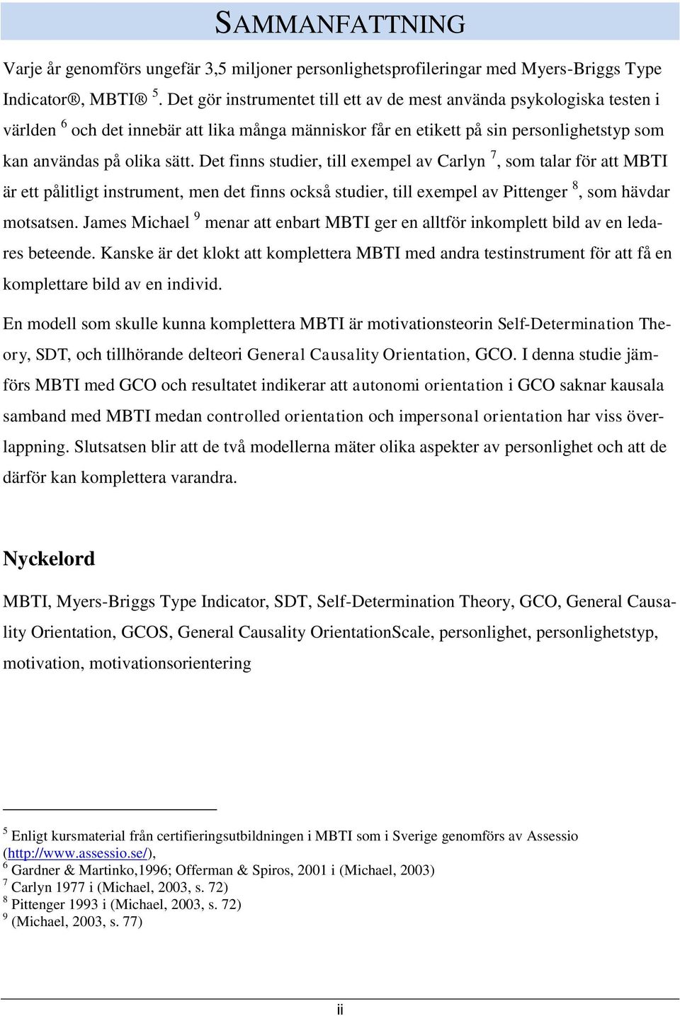 Det finns studier, till exempel av Carlyn 7, som talar för att MBTI är ett pålitligt instrument, men det finns också studier, till exempel av Pittenger 8, som hävdar motsatsen.