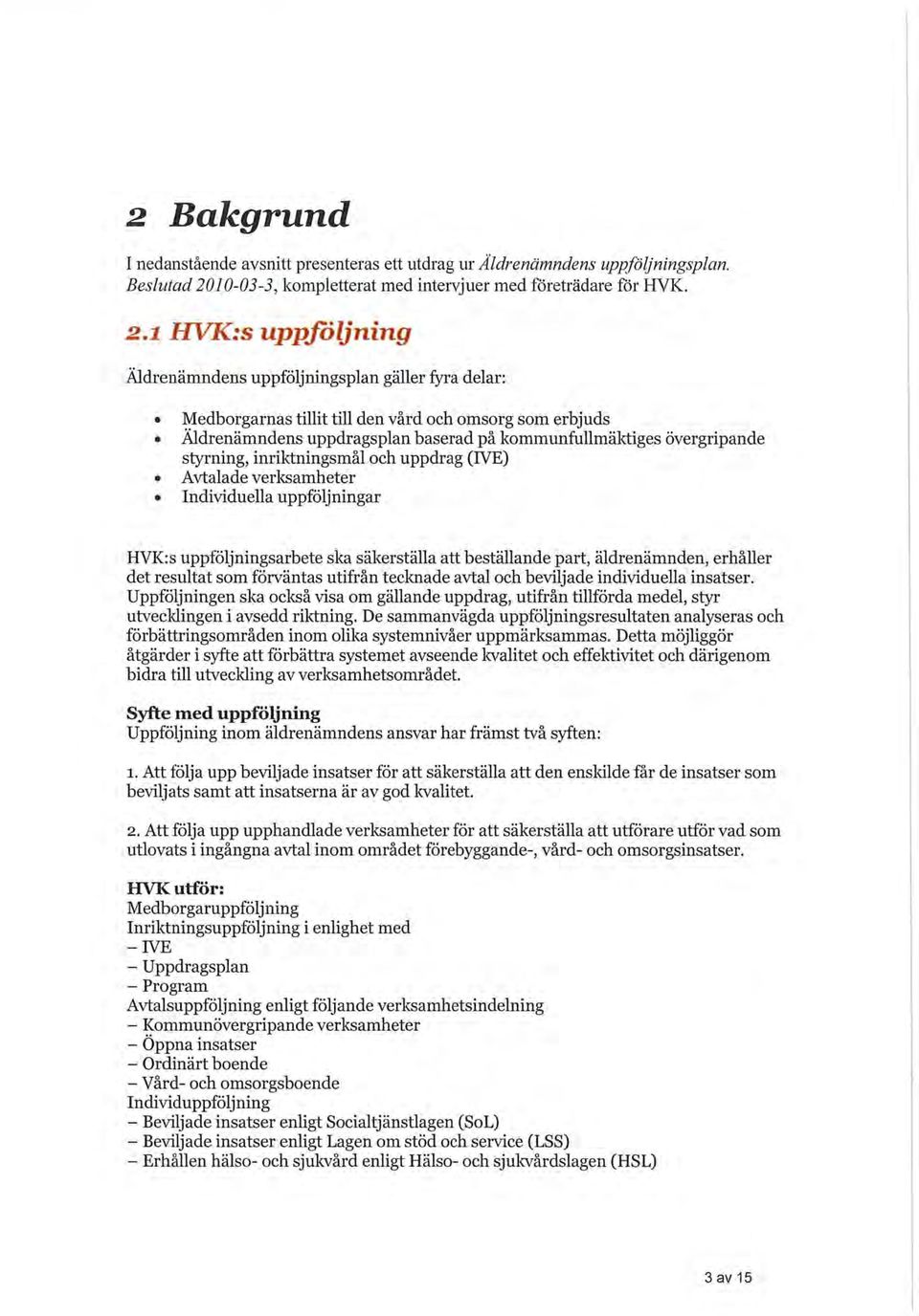 1 HVK:s uppföljning Äldrenämndens uppföljningsplan gäller fyra delar: Medborgarnas tillit till den vård och omsorg som erbjuds Äldrenämndens uppdragsplan baserad på kommunfullmäktiges övergripande