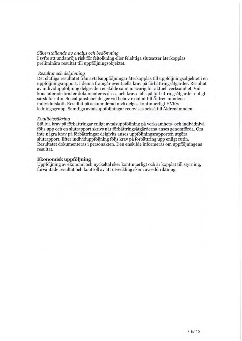 Resultat av individuppföljning delges den enskilde samt ansvarig för aktuell verksamhet. Vid konstaterade brister dokumenteras dessa och krav ställs på förbättringsåtgärder enligt särskild rutin.