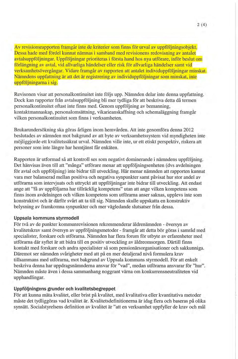 Uppföljningar prioriteras i första hand hos nya utförare, inför beslut om förlängning av avtal, vid allvarliga händelser eller risk för allvarliga händelser samt vid verksamhetsövergångar.