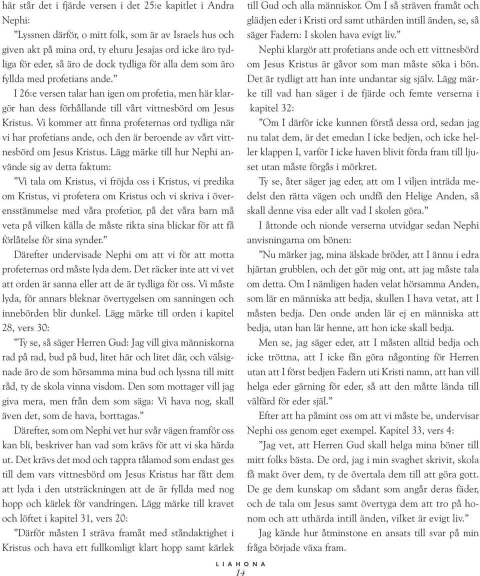 Vi kommer att finna profeternas ord tydliga när vi har profetians ande, och den är beroende av vårt vittnesbörd om Jesus Kristus.