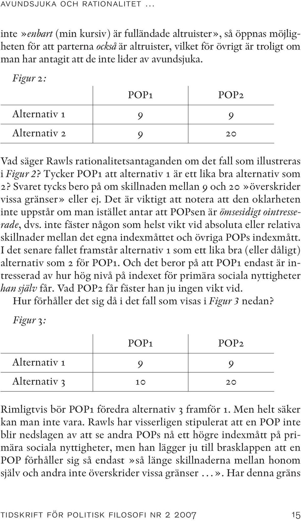 Tycker POP1 att alternativ 1 är ett lika bra alternativ som 2? Svaret tycks bero på om skillnaden mellan 9 och 20»överskrider vissa gränser» eller ej.