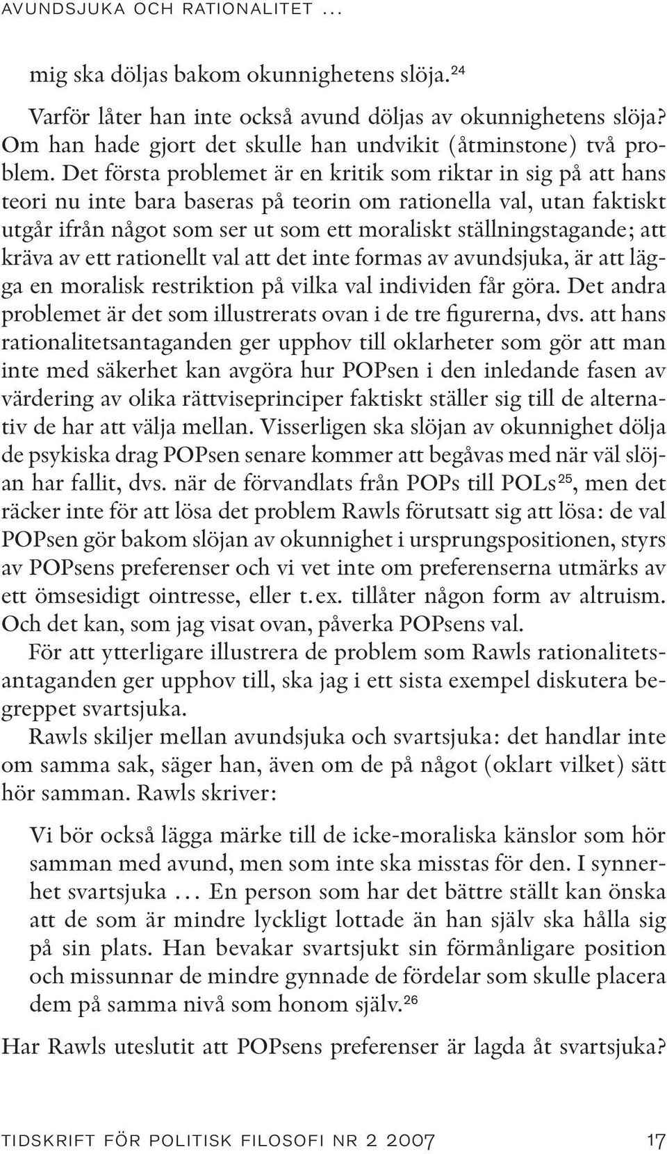 Det första problemet är en kritik som riktar in sig på att hans teori nu inte bara baseras på teorin om rationella val, utan faktiskt utgår ifrån något som ser ut som ett moraliskt ställningstagande;