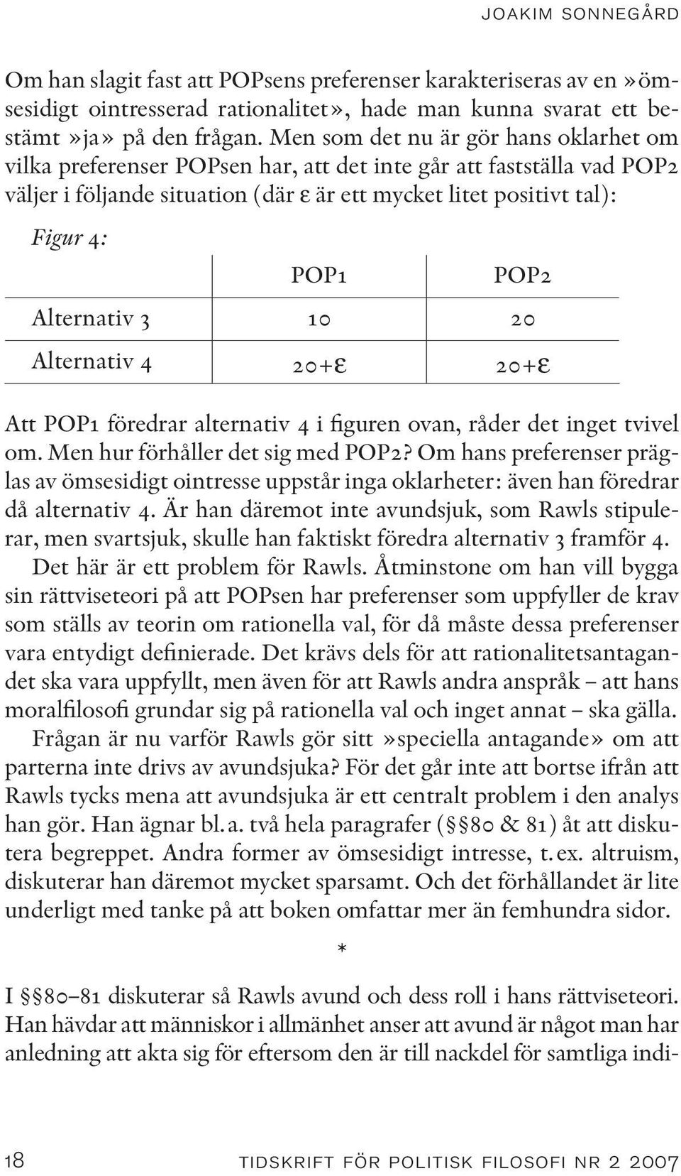 Alternativ 3 10 20 Alternativ 4 20+ε 20+ε Att POP1 föredrar alternativ 4 i figuren ovan, råder det inget tvivel om. Men hur förhåller det sig med POP2?