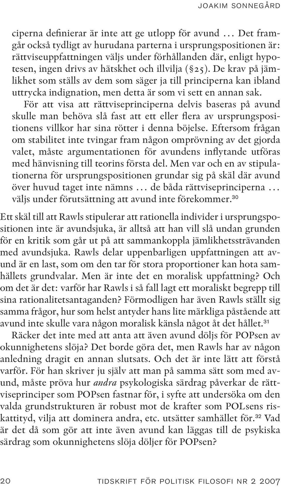 För att visa att rättviseprinciperna delvis baseras på avund skulle man behöva slå fast att ett eller flera av ursprungspositionens villkor har sina rötter i denna böjelse.