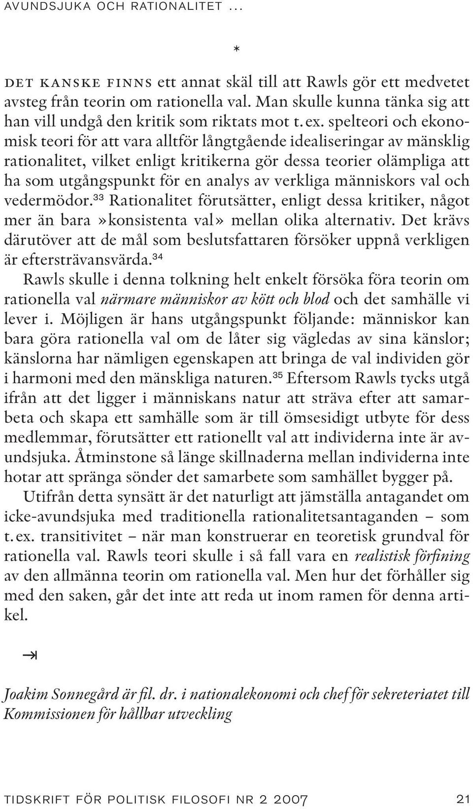 spelteori och ekonomisk teori för att vara alltför långtgående idealiseringar av mänsklig rationalitet, vilket enligt kritikerna gör dessa teorier olämpliga att ha som utgångspunkt för en analys av