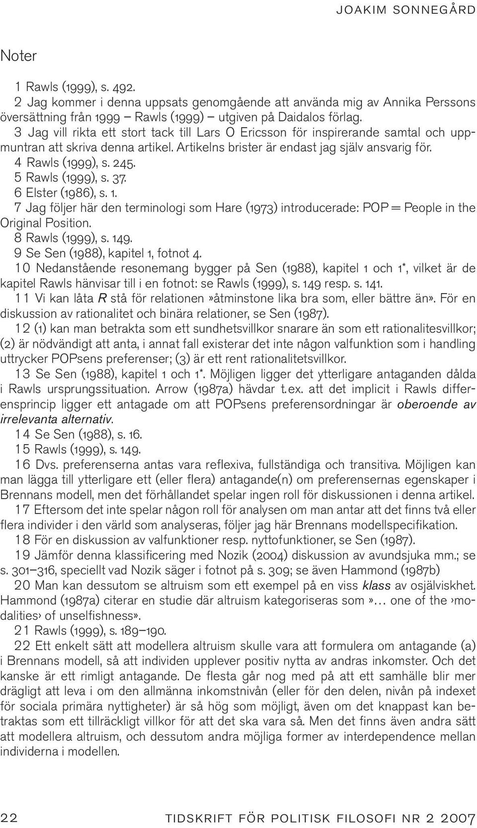 5 Rawls (1999), s. 37. 6 Elster (1986), s. 1. 7 Jag följer här den terminologi som Hare (1973) introducerade: POP = People in the Original Position. 8 Rawls (1999), s. 149.