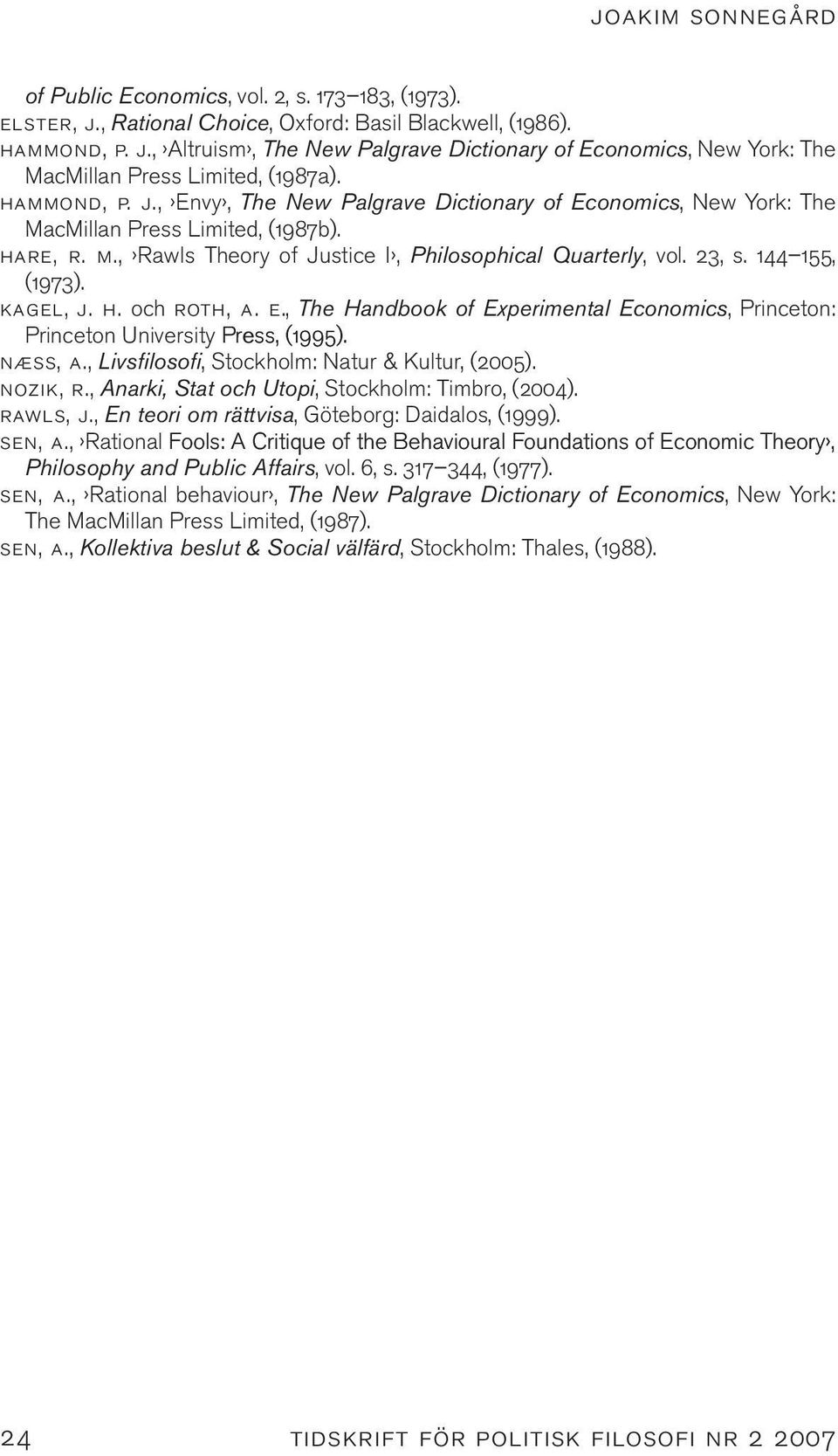 144 155, (1973). kagel, j. h. och roth, a. e., The Handbook of Experimental Economics, Princeton: Princeton University Press, (1995). næss, a., Livsfilosofi, Stockholm: Natur & Kultur, (2005).