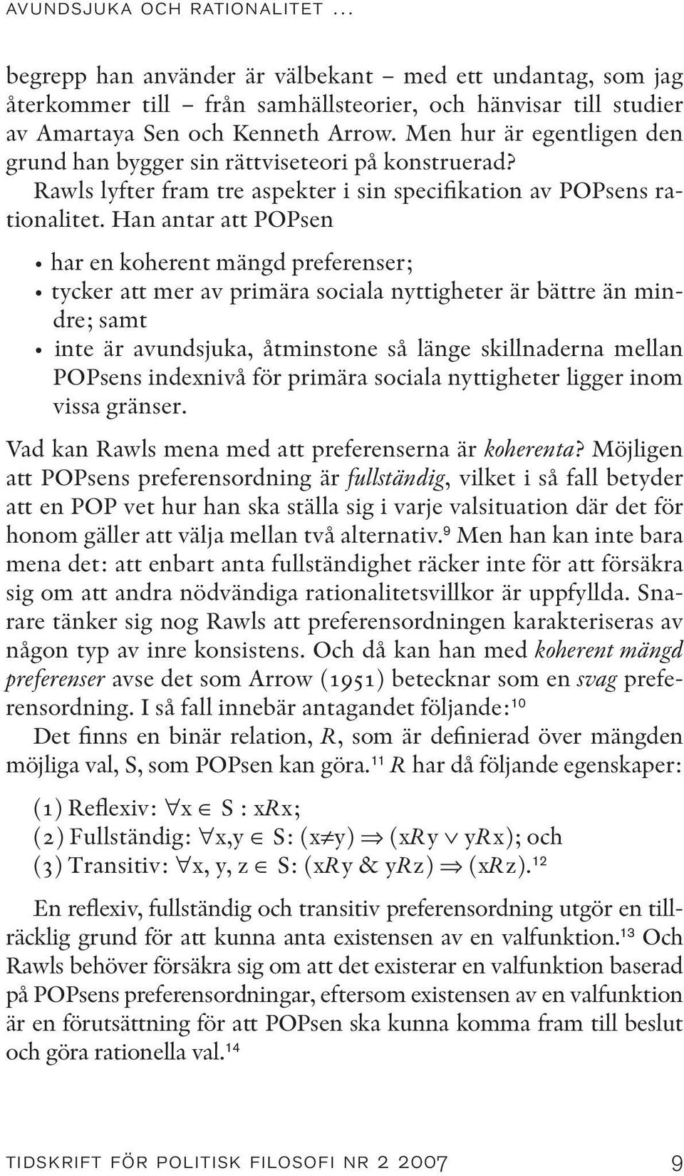 Han antar att POPsen har en koherent mängd preferenser; tycker att mer av primära sociala nyttigheter är bättre än mindre; samt inte är avundsjuka, åtminstone så länge skillnaderna mellan POPsens