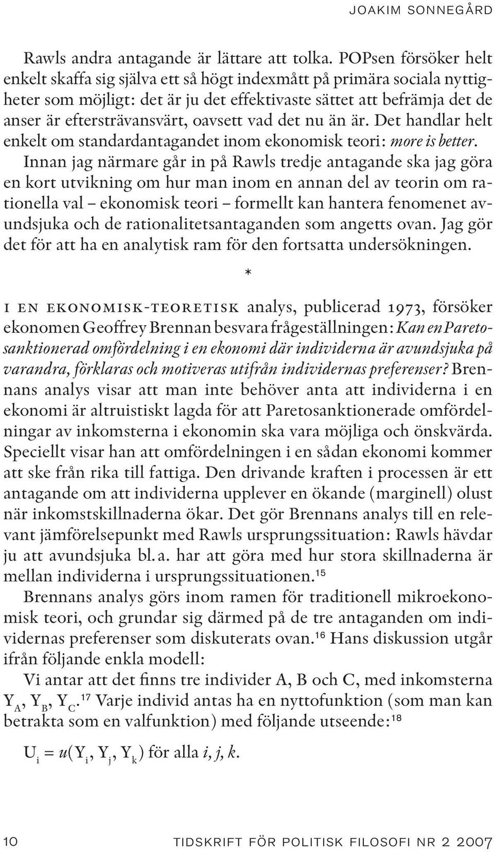 oavsett vad det nu än är. Det handlar helt enkelt om standardantagandet inom ekonomisk teori: more is better.