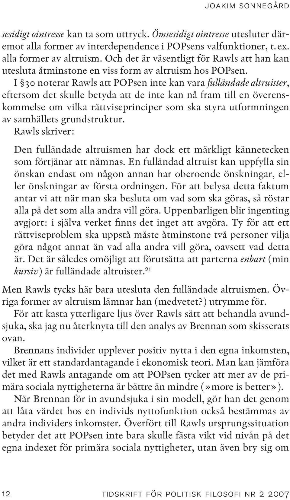 I 30 noterar Rawls att POPsen inte kan vara fulländade altruister, eftersom det skulle betyda att de inte kan nå fram till en överenskommelse om vilka rättviseprinciper som ska styra utformningen av