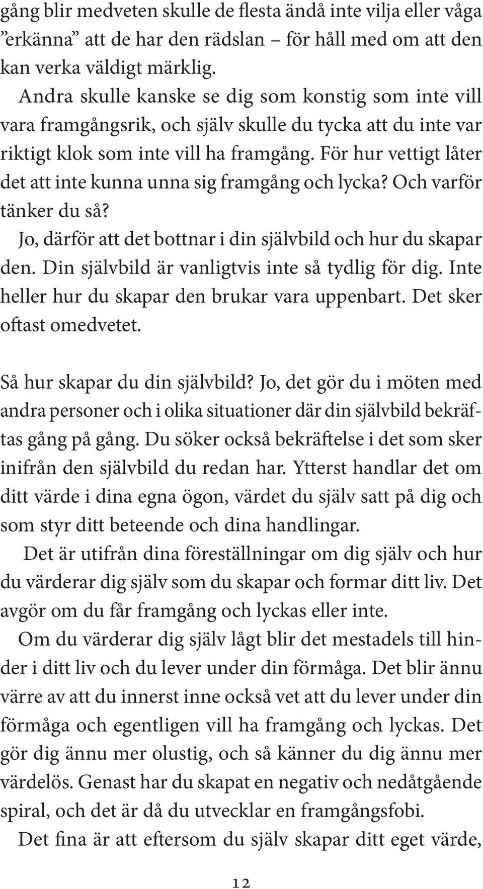 För hur vettigt låter det att inte kunna unna sig framgång och lycka? Och varför tänker du så? Jo, därför att det bottnar i din självbild och hur du skapar den.