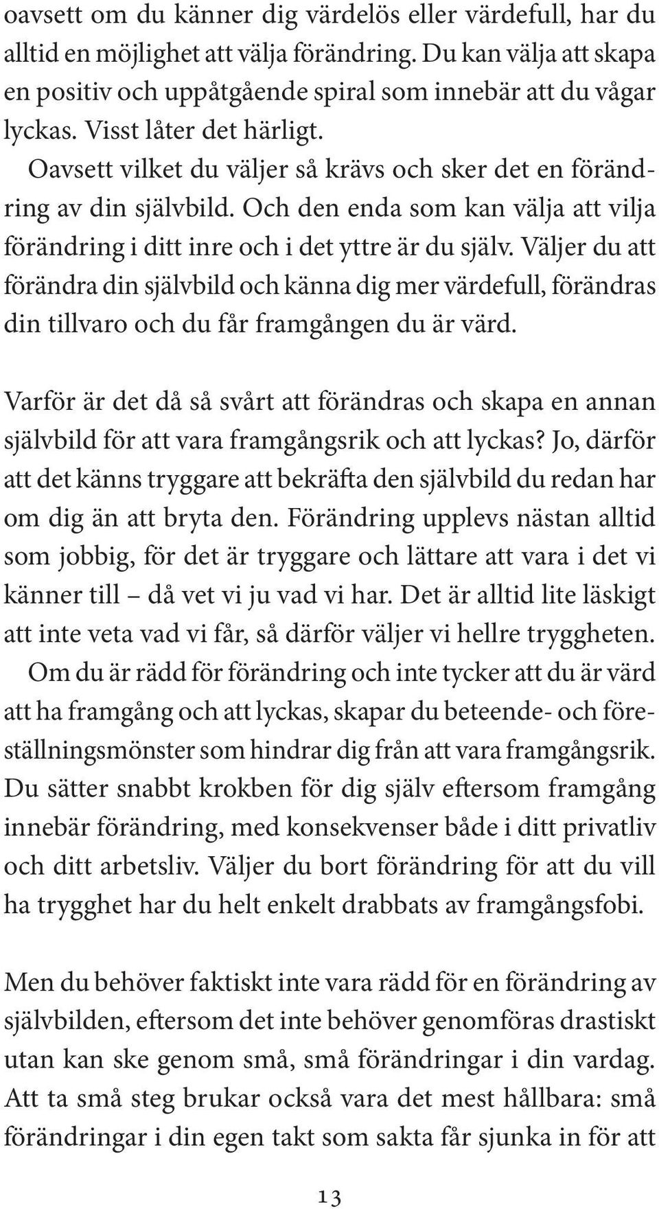 Väljer du att förändra din självbild och känna dig mer värdefull, förändras din tillvaro och du får framgången du är värd.