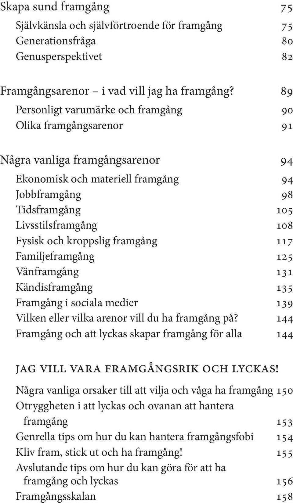 kroppslig framgång 117 Familjeframgång 125 Vänframgång 131 Kändisframgång 135 Framgång i sociala medier 139 Vilken eller vilka arenor vill du ha framgång på?