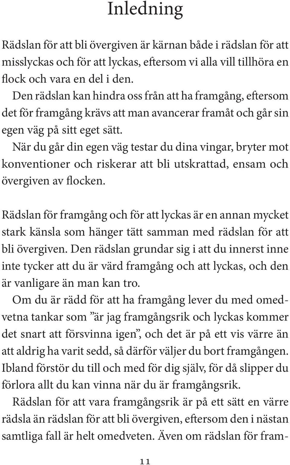 När du går din egen väg testar du dina vingar, bryter mot konventioner och riskerar att bli utskrattad, ensam och övergiven av flocken.