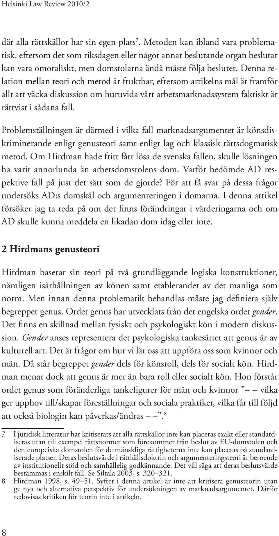 Denna relation mellan teori och metod är fruktbar, eftersom artikelns mål är framför allt att väcka diskussion om huruvida vårt arbetsmarknadssystem faktiskt är rättvist i sådana fall.