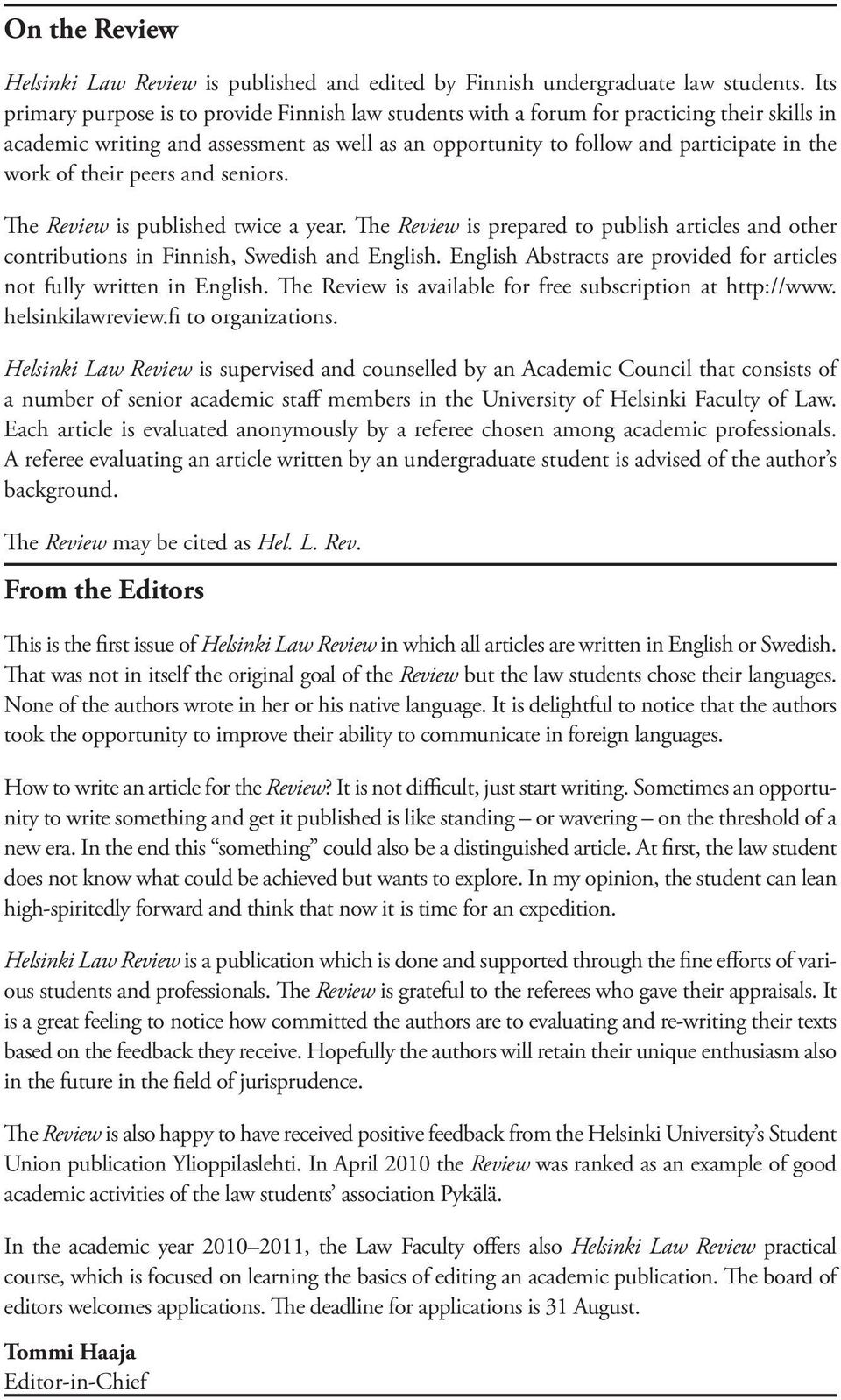 their peers and seniors. The Review is published twice a year. The Review is prepared to publish articles and other contributions in Finnish, Swedish and English.