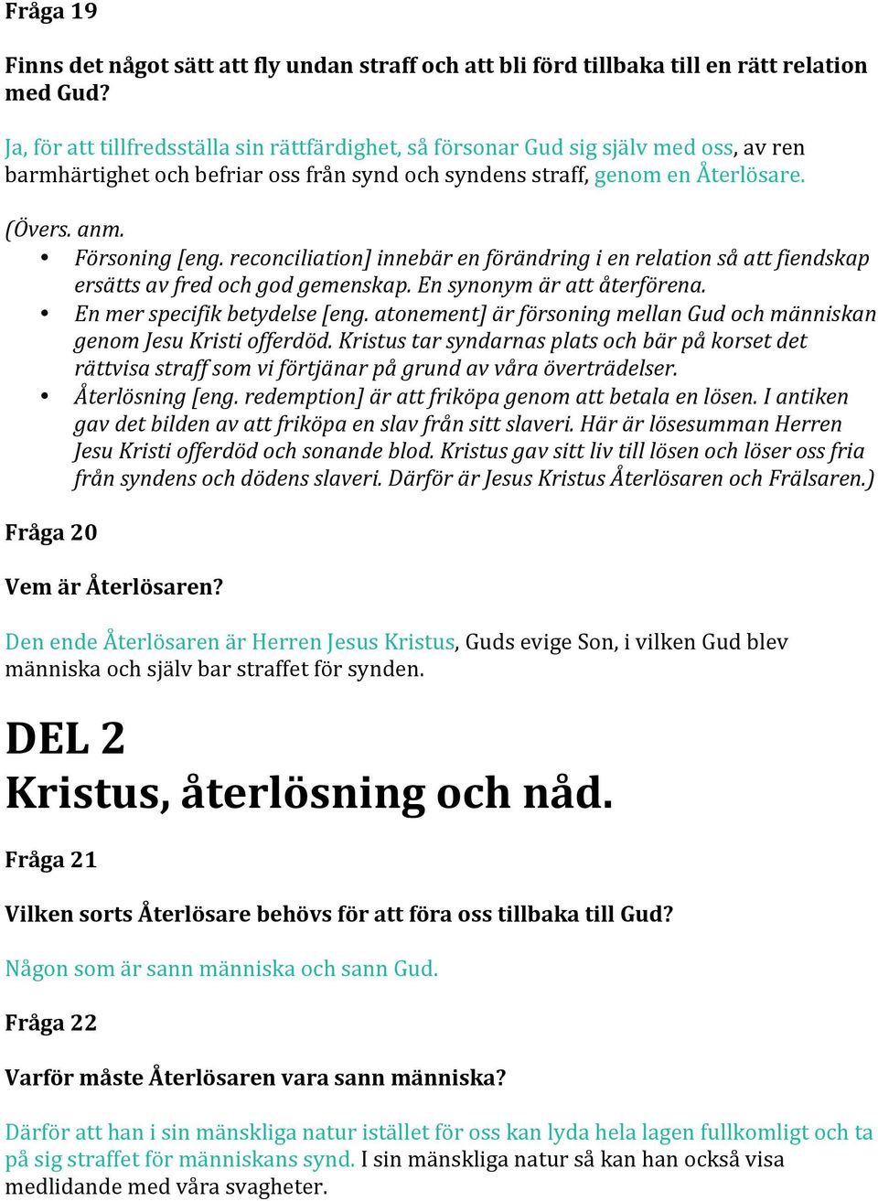 reconciliation] innebär en förändring i en relation så att fiendskap ersätts av fred och god gemenskap. En synonym är att återförena. En mer specifik betydelse [eng.