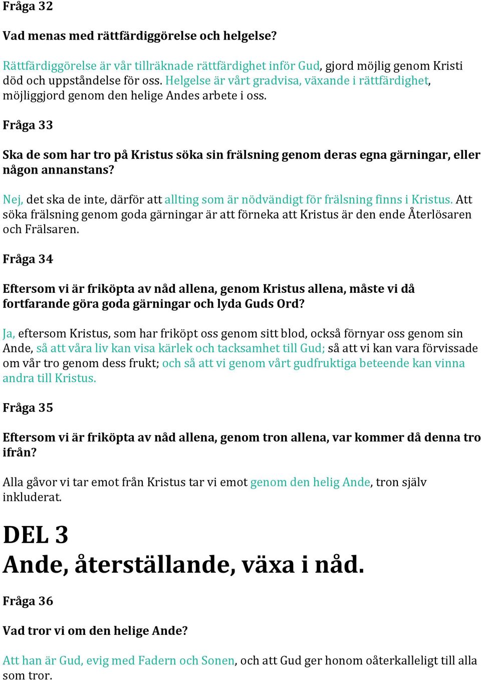 Fråga 33 Ska de som har tro på Kristus söka sin frälsning genom deras egna gärningar, eller någon annanstans? Nej, det ska de inte, därför att allting som är nödvändigt för frälsning finns i Kristus.