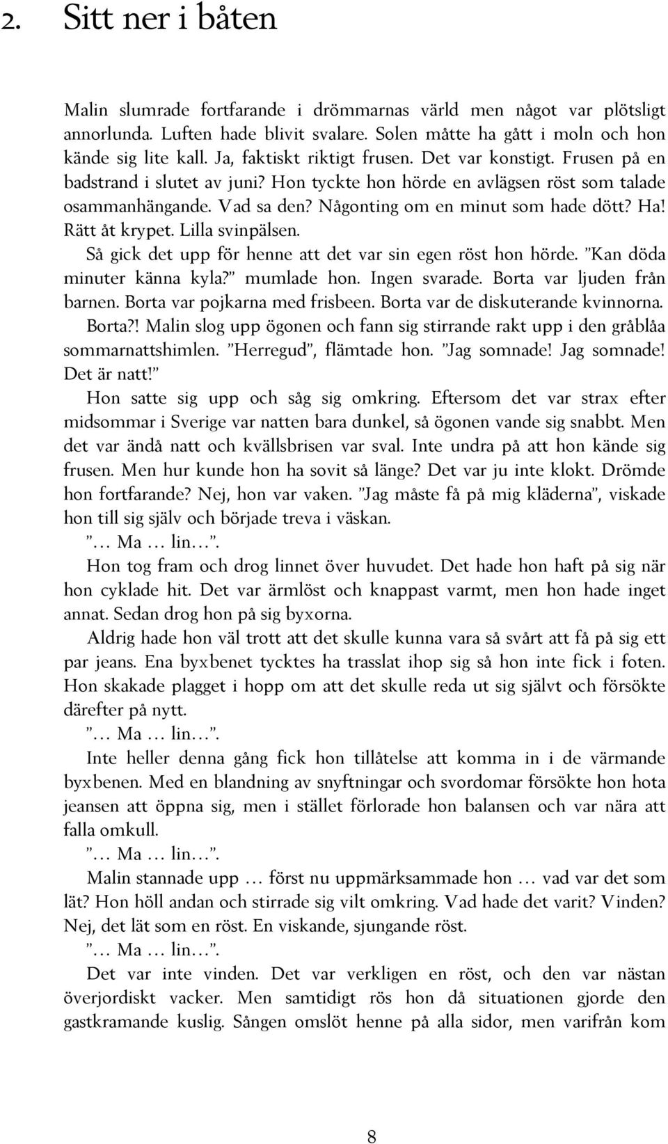 Någonting om en minut som hade dött? Ha! Rätt åt krypet. Lilla svinpälsen. Så gick det upp för henne att det var sin egen röst hon hörde. Kan döda minuter känna kyla? mumlade hon. Ingen svarade.