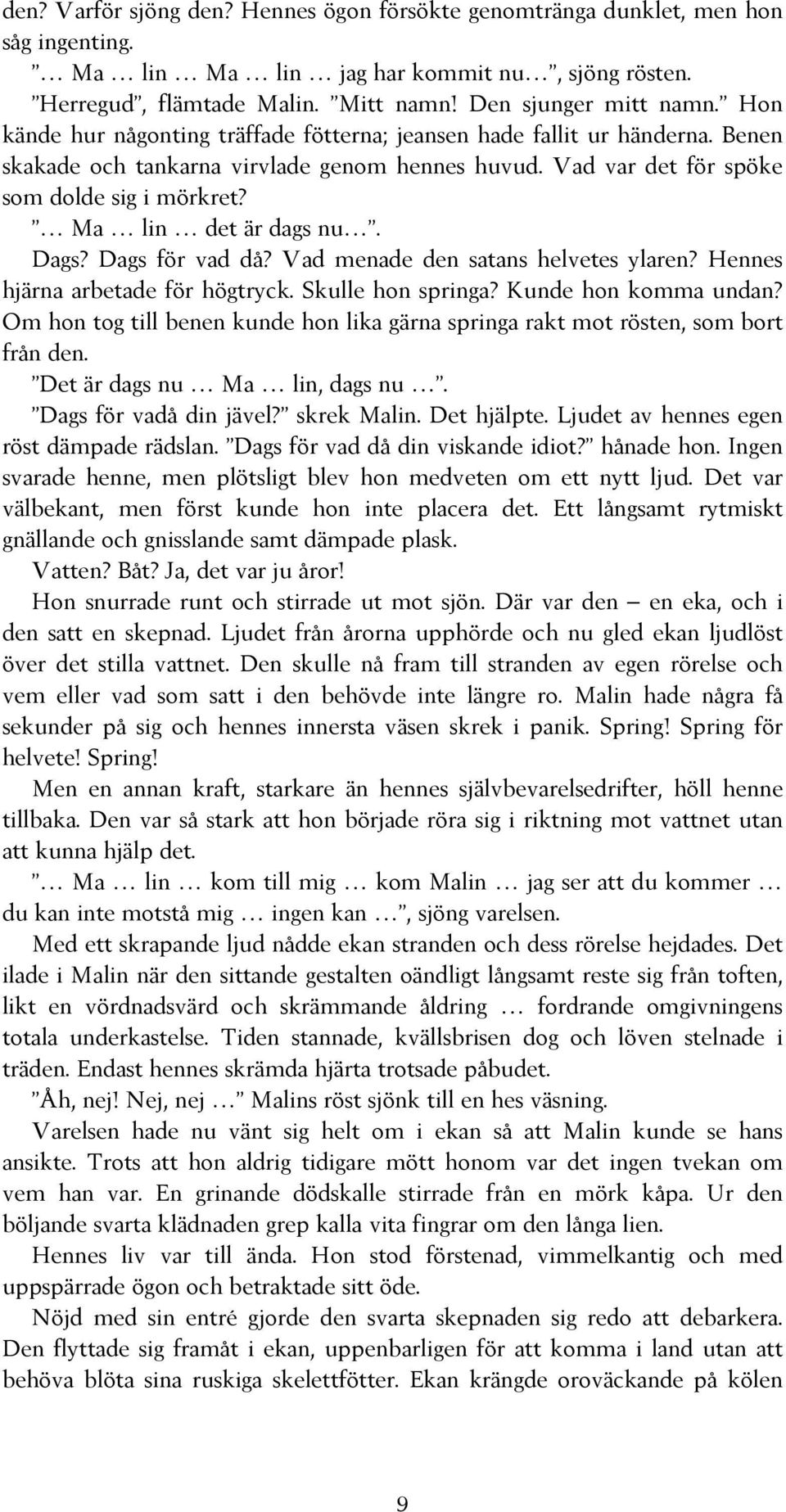 Ma lin det är dags nu. Dags? Dags för vad då? Vad menade den satans helvetes ylaren? Hennes hjärna arbetade för högtryck. Skulle hon springa? Kunde hon komma undan?