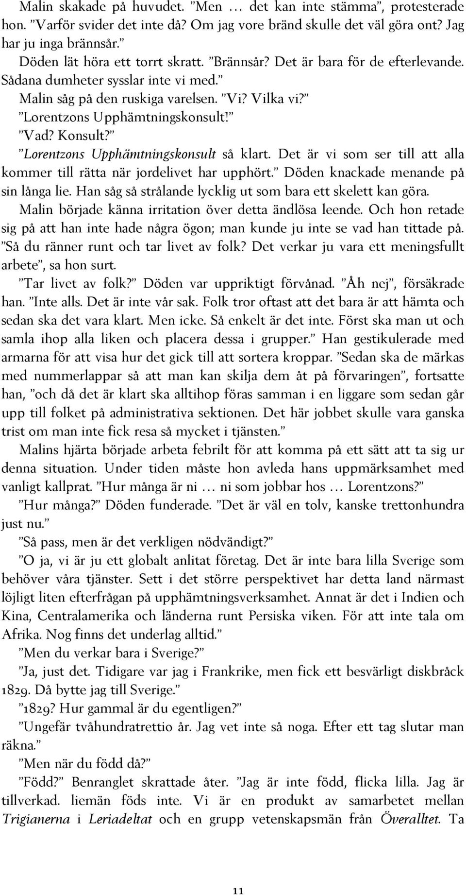 Lorentzons Upphämtningskonsult så klart. Det är vi som ser till att alla kommer till rätta när jordelivet har upphört. Döden knackade menande på sin långa lie.