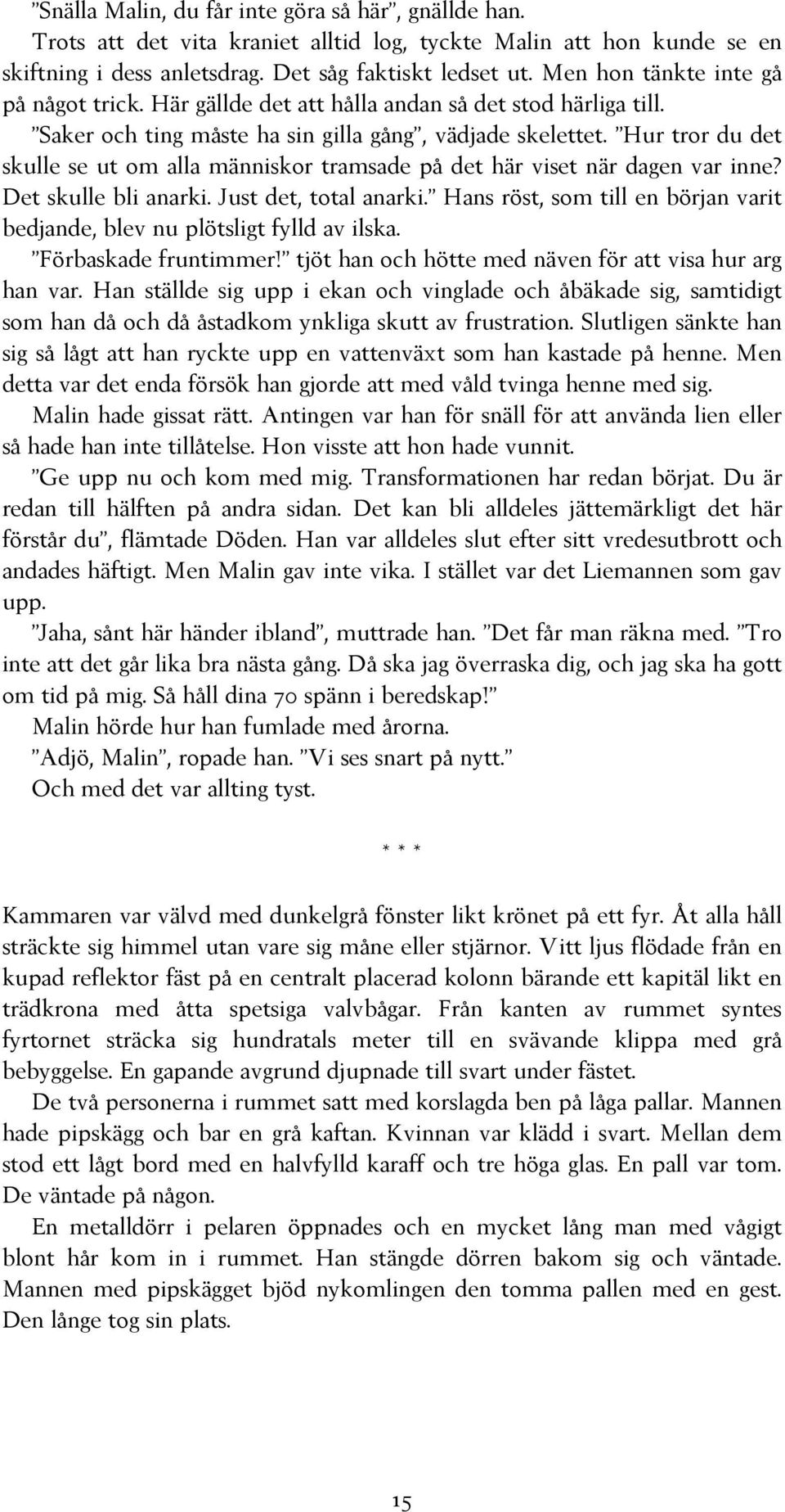 Hur tror du det skulle se ut om alla människor tramsade på det här viset när dagen var inne? Det skulle bli anarki. Just det, total anarki.